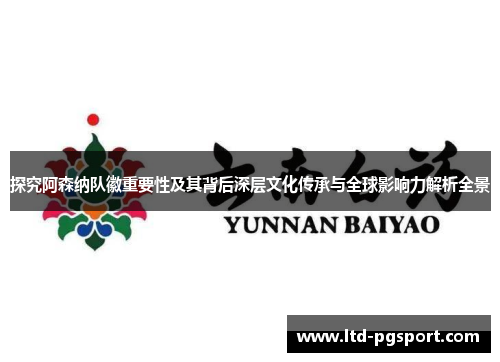 探究阿森纳队徽重要性及其背后深层文化传承与全球影响力解析全景