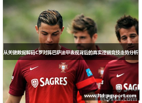 从关键数据解码C罗对阵巴萨法甲表现背后的真实逻辑竞技走势分析